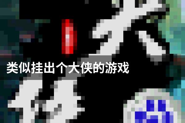 类似挂出个大侠的游戏