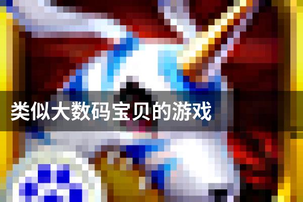 类似大数码宝贝的游戏