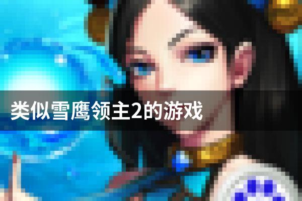 类似雪鹰领主2的游戏