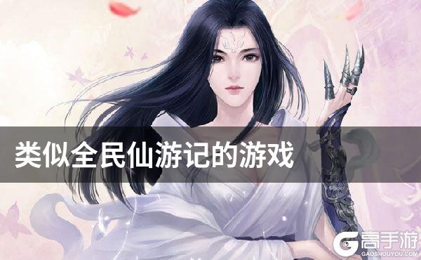 类似全民仙游记的游戏