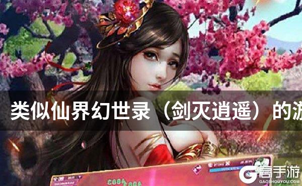 类似仙界幻世录（剑灭逍遥）的游戏
