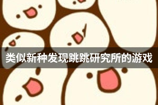 类似新种发现跳跳研究所的游戏