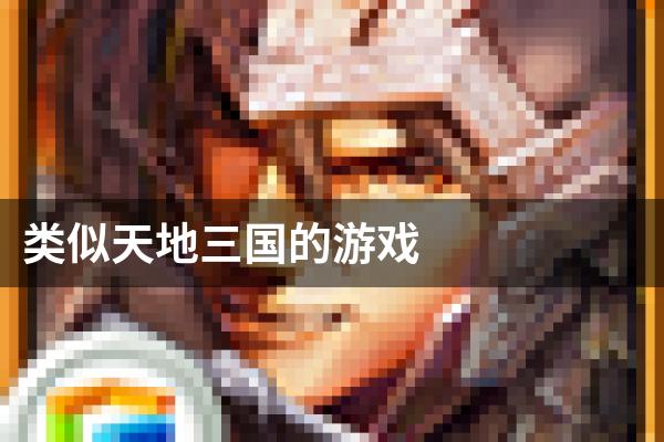 类似天地三国的游戏