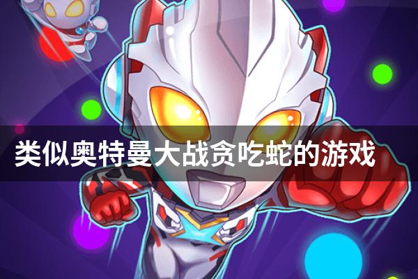 类似奥特曼大战贪吃蛇的游戏