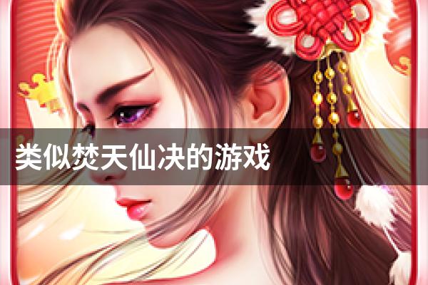 类似焚天仙决的游戏