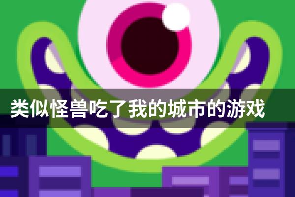 类似怪兽吃了我的城市的游戏