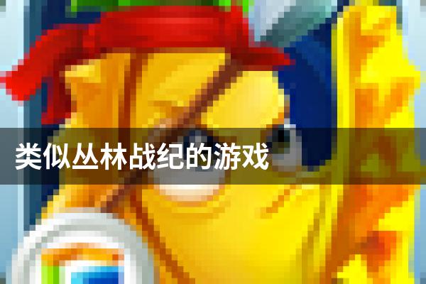 类似丛林战纪的游戏