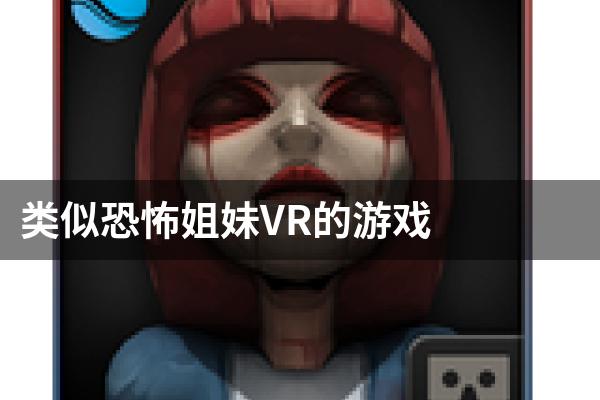 类似恐怖姐妹VR的游戏