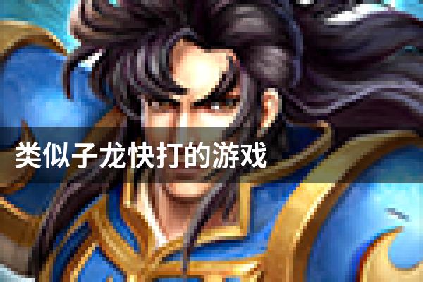 类似子龙快打的游戏