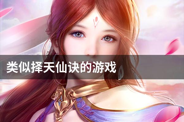 类似择天仙诀的游戏