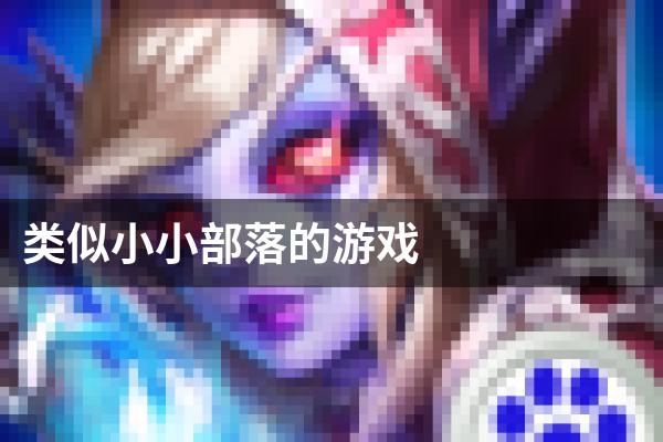 类似小小部落的游戏
