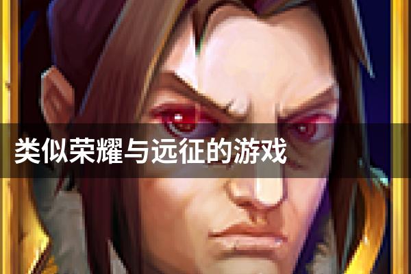 类似荣耀与远征的游戏
