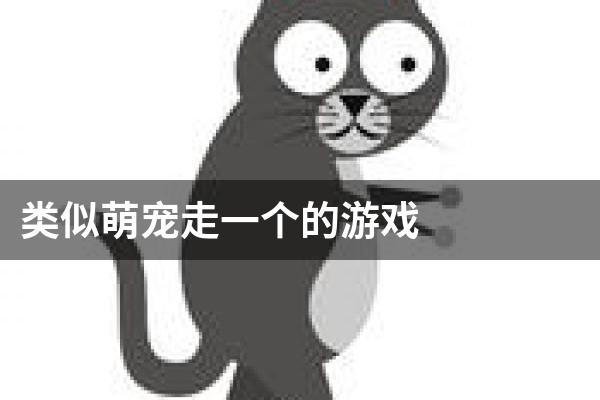 类似萌宠走一个的游戏