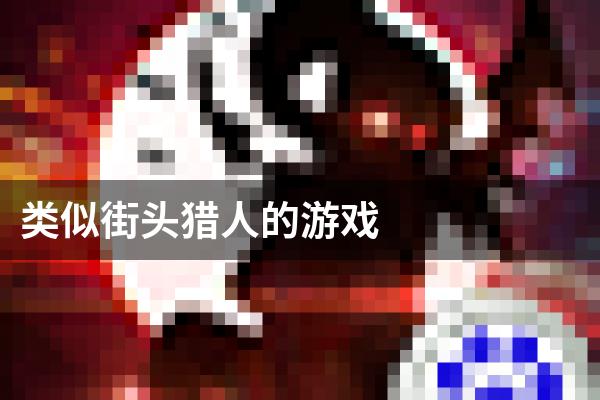 类似街头猎人的游戏