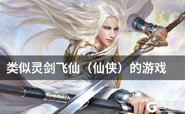 类似灵剑飞仙（仙侠）的游戏