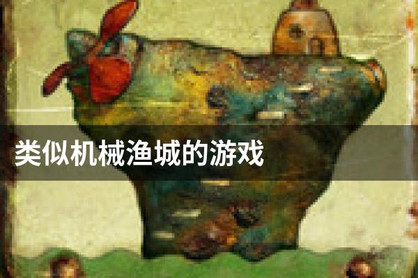 类似机械渔城的游戏