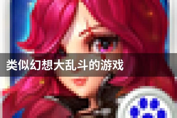类似幻想大乱斗的游戏