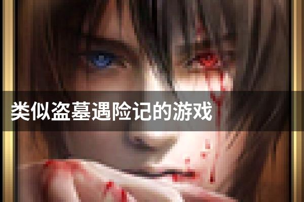 类似盗墓遇险记的游戏