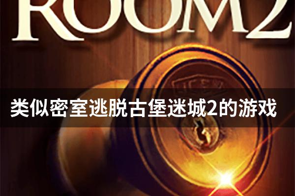 类似密室逃脱古堡迷城2的游戏