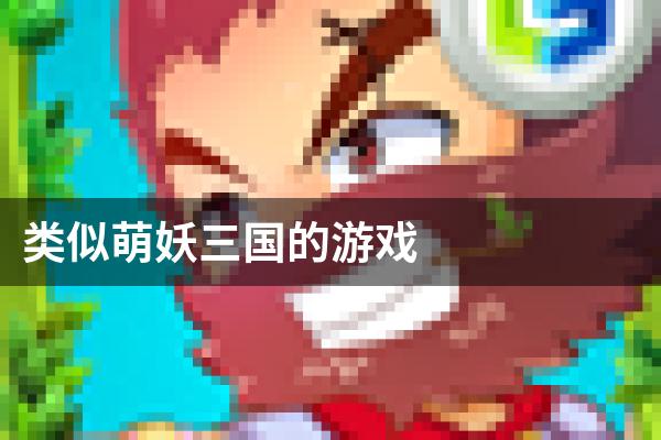 类似萌妖三国的游戏