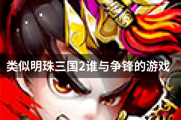类似明珠三国2谁与争锋的游戏