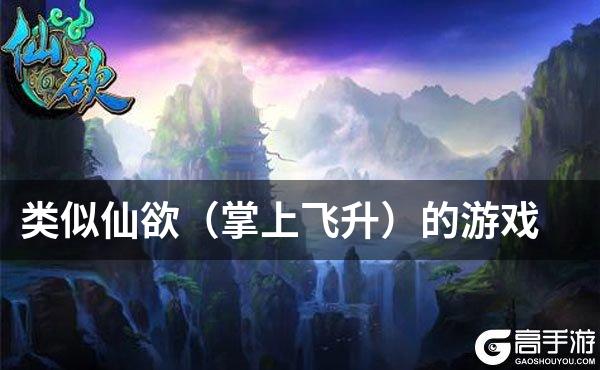 类似仙欲（掌上飞升）的游戏