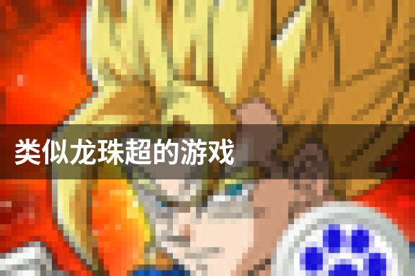 类似龙珠超的游戏