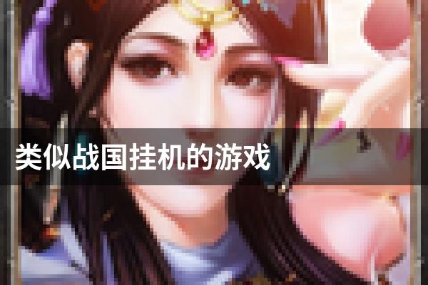 类似战国挂机的游戏
