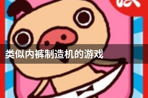 类似内裤制造机的游戏