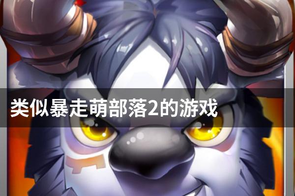 类似暴走萌部落2的游戏