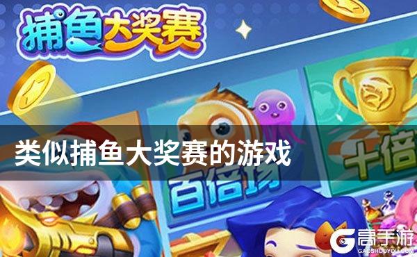 类似捕鱼大奖赛的游戏