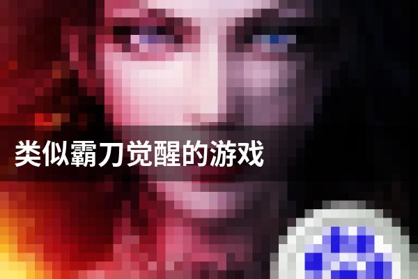 类似霸刀觉醒的游戏