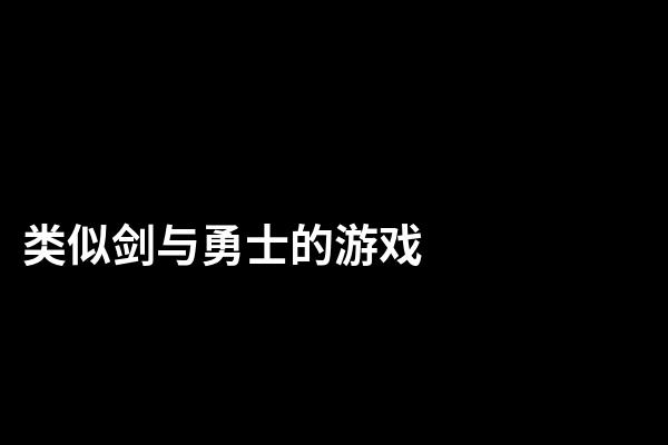 类似剑与勇士的游戏