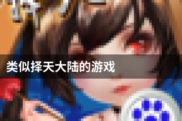 类似择天大陆的游戏