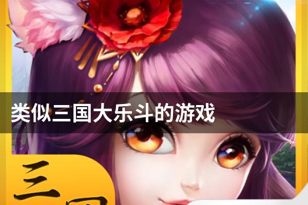 类似三国大乐斗的游戏