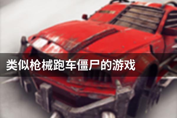 类似枪械跑车僵尸的游戏