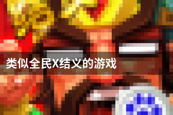 类似全民X结义的游戏