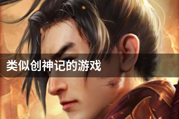 类似创神记的游戏