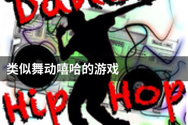 类似舞动嘻哈的游戏