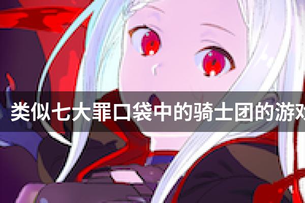类似七大罪口袋中的骑士团的游戏