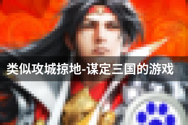 类似攻城掠地-谋定三国的游戏