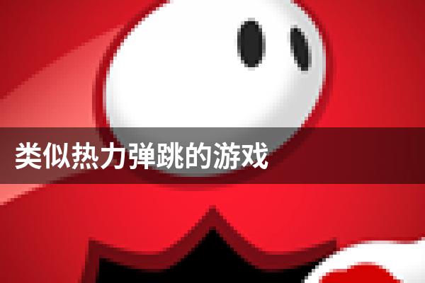 类似热力弹跳的游戏