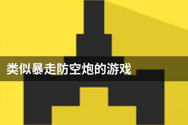 类似暴走防空炮的游戏