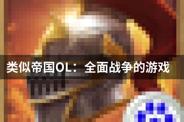 类似帝国OL：全面战争的游戏