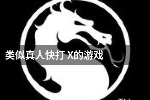 类似真人快打 X的游戏