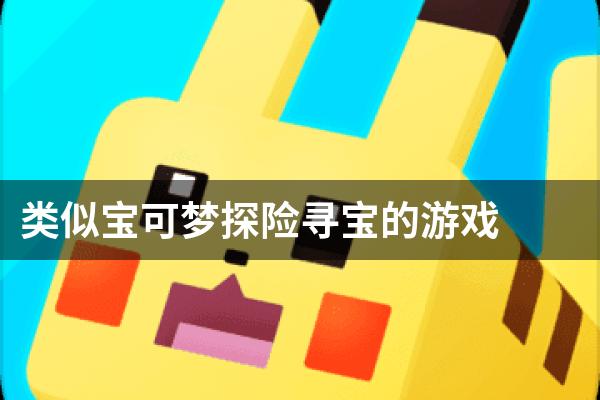 类似宝可梦探险寻宝的游戏