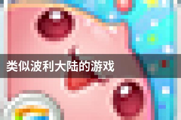 类似波利大陆的游戏