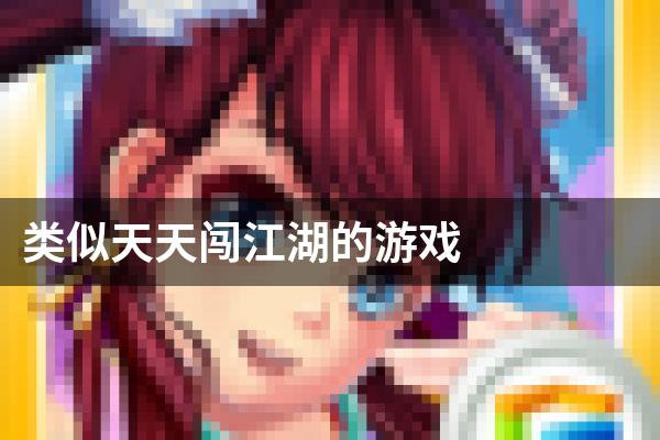 类似天天闯江湖的游戏