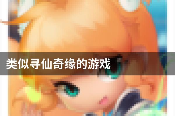 类似寻仙奇缘的游戏