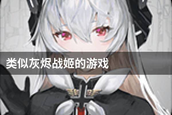 类似灰烬战姬的游戏